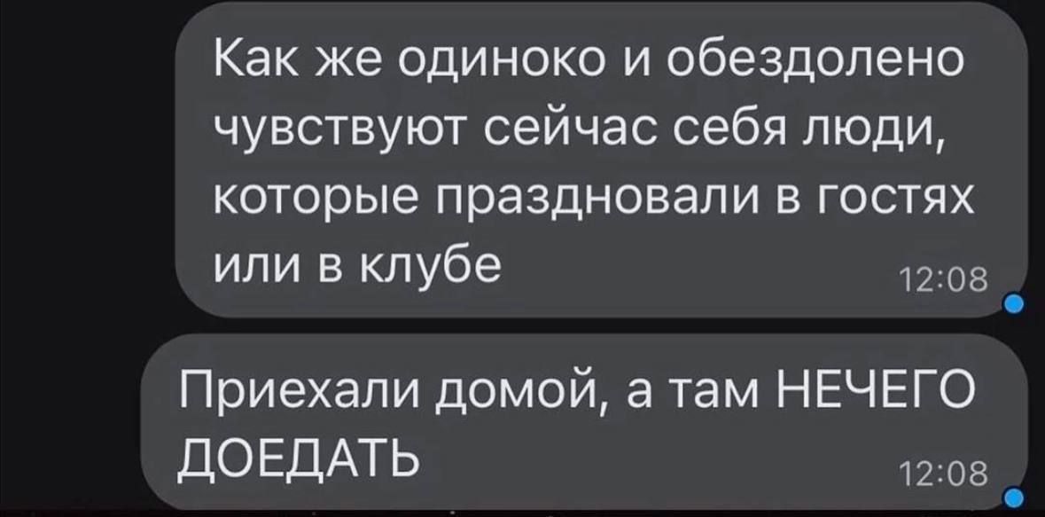 Как же одиноко и обездолено чувствуют сейчас себя люди которые праздновали в гостях или в клубе 1208 5 Приехали домой а там НЕЧЕГО ДОЕДАТЬ 1208