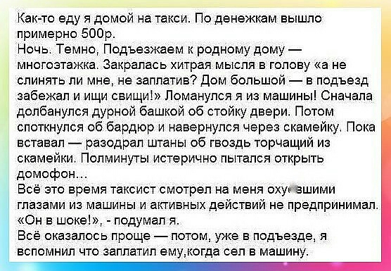 Как то еду я домой на такси По денежкам вышло примерно 500р Ночь Темно Подъезжаем к родному дому многозтажка Закрапась хитрая мысля в голову а не слинять ли мне не заплатив Дом большой в подъезд забежал и ищи свищи Поманупся я из машины Сначала долбанулся дурной башкой 06 стойку двери Потом споткнулся об бардюр и навернупся через скамейку Пока вставал разодрал штаны об гвоздь торчащий из скамейки 