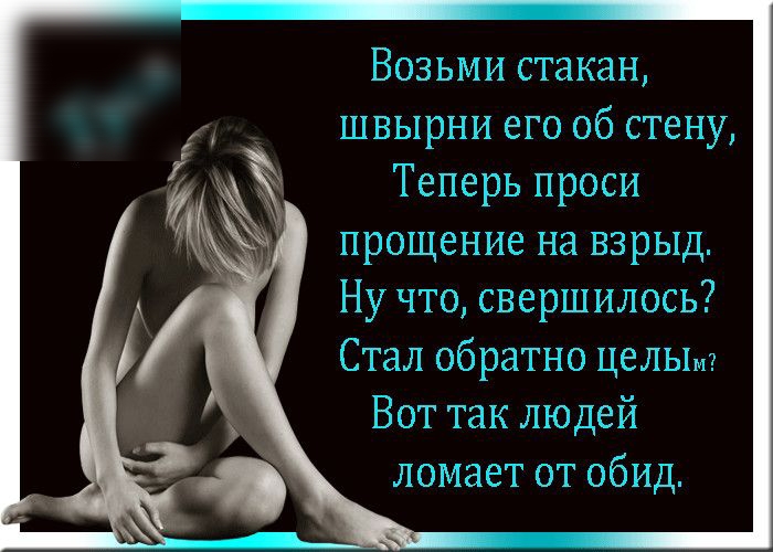 Возьми стакан швырни его об стену Теперь проси прощение на взрыд Ну что свершилось Стал обратно целы Вот так людей ломает от обид