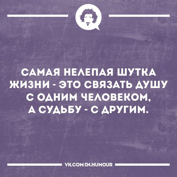 _Ф САМАЯ НЕАЕПАЯ ШУТКА ЖИЗНИ ЭТО СВЯЗАТЬ АУШУ С ОАНИМ ЧЕАОВЕКОМ А СУАЬБУ С ДРУГИМ тишииишп