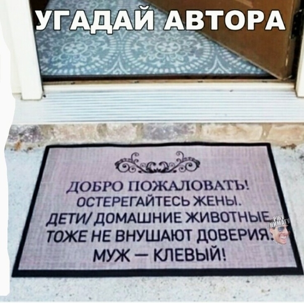 ДОБРО ПООВАТЬ ОСТЕРЕГАЙТЕСЬ ЖЕНЫ ДЕТИдОМАШНИЕ ЖИВОТНЫЕ ТОЖЕ НЕ ВНУШАЮТ ДОВЕРИЯЁЁ МУЖ КЛЕВЫЙ