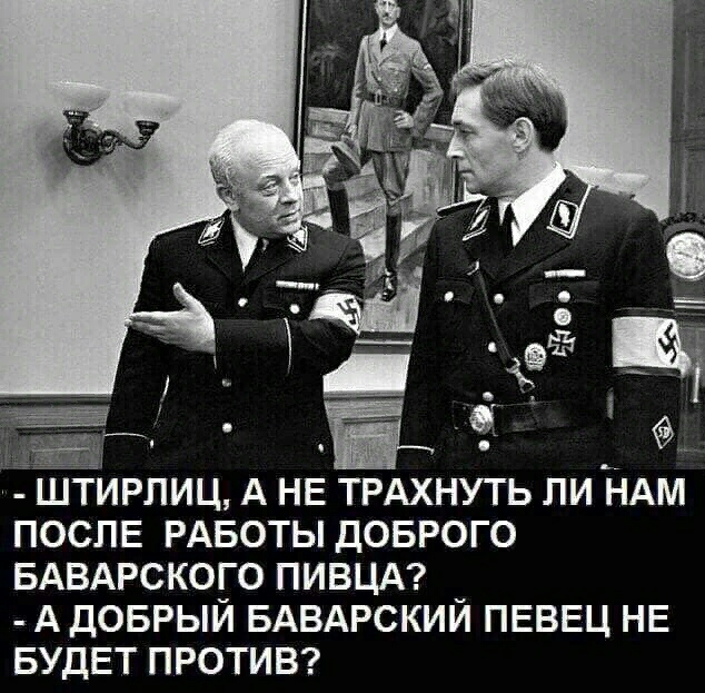 ШТИРЛИЦ А НЕ ТРАХНУТЬ ЛИ НАМ ПОСЛЕ РАБОТЫ ДОБРОГО БАВАРСКОГО ПИВЦА А ДОБРЫЙ БАВАРСКИЙ ПЕВЕЦ НЕ БУДЕТ ПРОТИВ