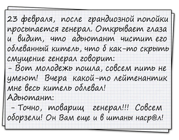 д 25 фебрмя после грандиозной попойки ироеыиаепмся генерм Открыбаеии глаза и Видим чило адпютант иисидшм его обАебанный кишела чмо б кикшо окрепив смущение генери габарит Воид ммодежи иощм собсем ишшо не дилером Вчера какой то Аейменанмцк мне бесп кииюмз обАебаА Адьюиданид Точно товарищ генерал Собсем оборзеАи Он Вам еще и 6 штаны тюрем