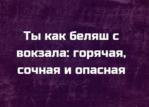 Ты как Беляш вокзала горячая сочная и опасная
