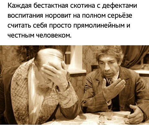 Каждая бесгактная скотина с дефектами воспитания норовит на полном серьёзе считать себя прос го прямолинейным и чесгным человеком