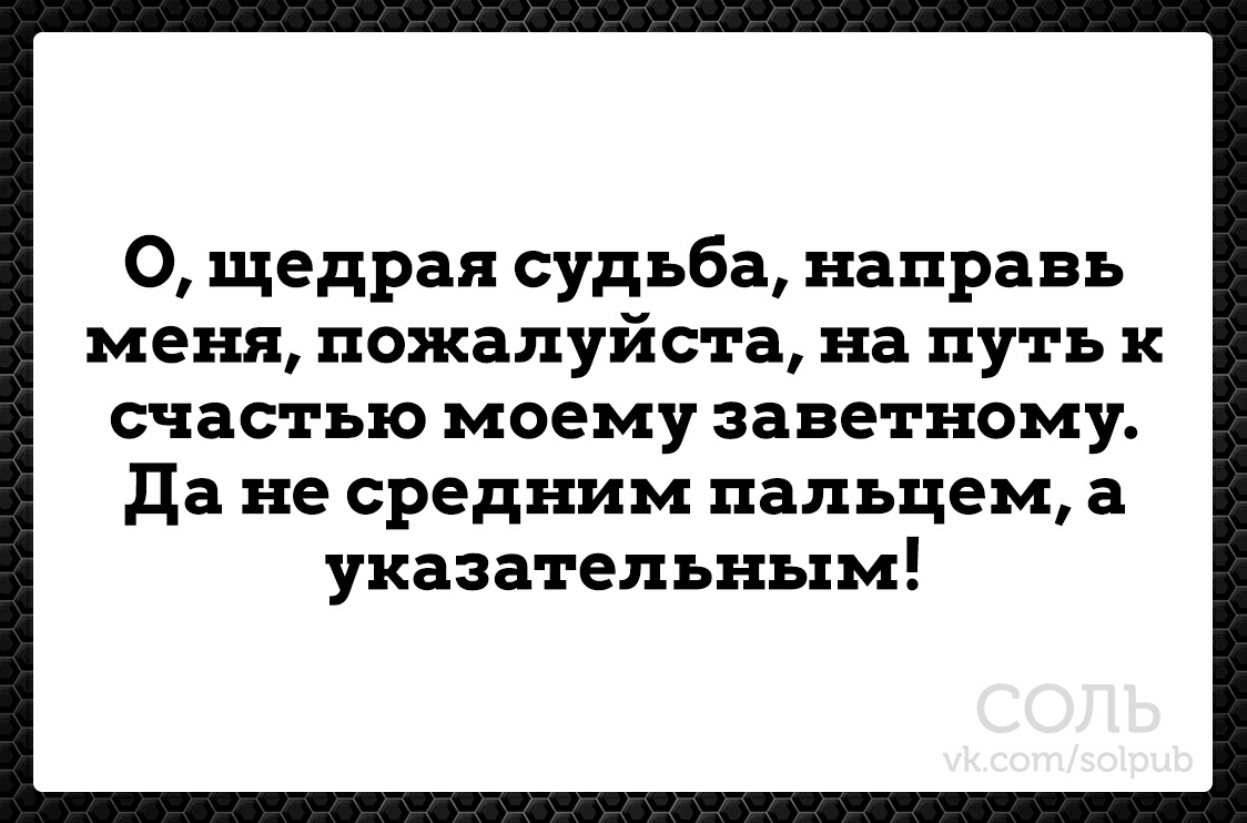 О щедрая судьба направь меня пожалуйста на путь к счастью моему заветному Да не средним пальцем а указательным