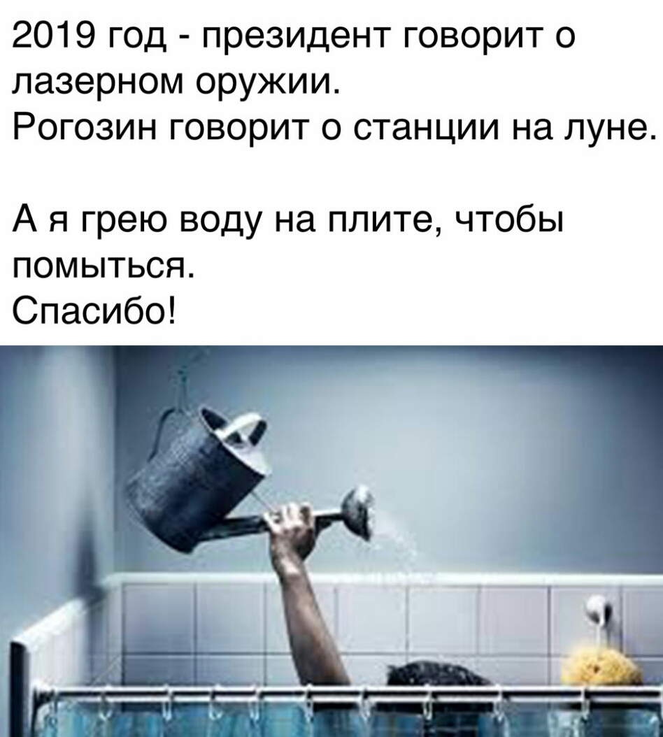 2019 год президент говорит о лазерном оружии Рогозин говорит о станции на луне А я грею воду на плите чтобы помыться Спасибо