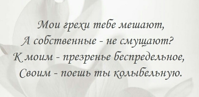 Мои грехи тебе мешают Я собственные не смущают Кмоим презренъе беспредельное Своим поешь ты колыбельную