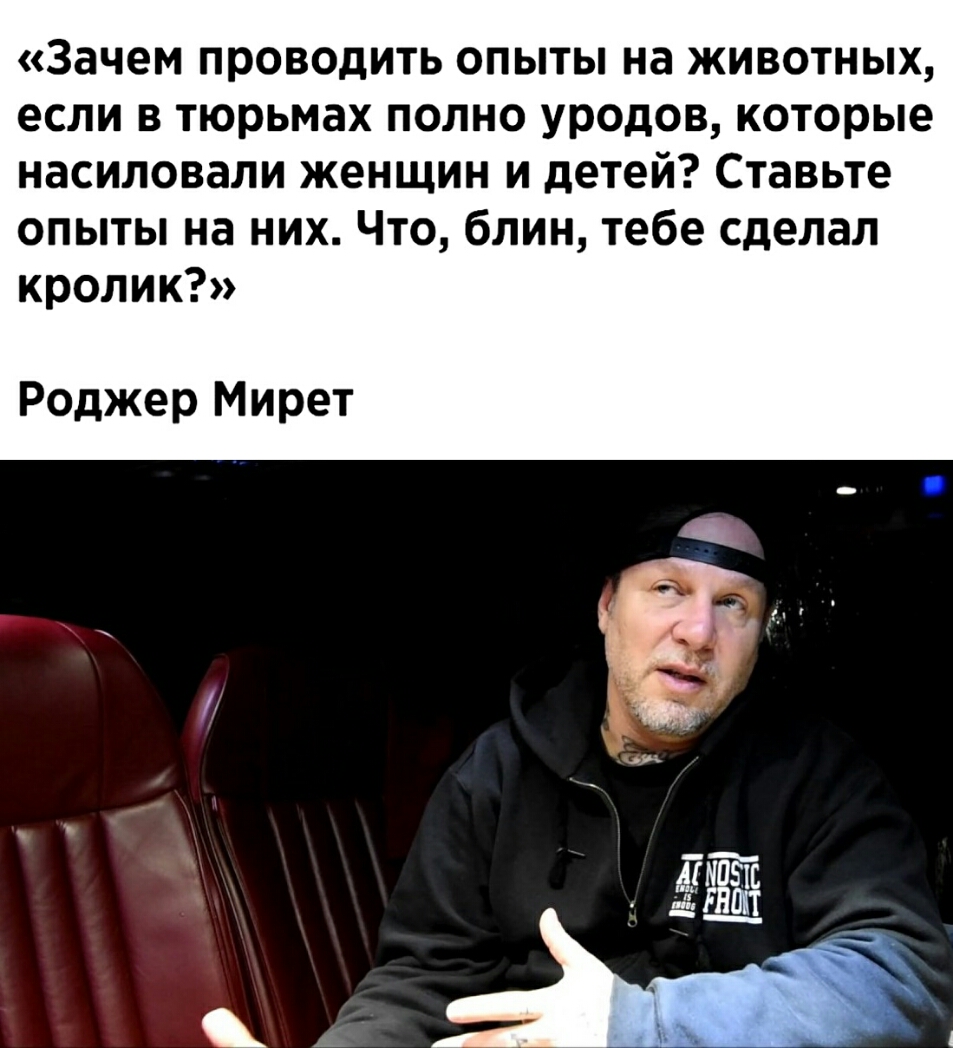 Зачем проводить опыты на животных если в тюрьмах полно уродов которые насиловали женщин и детей Ставьте опыты на них Что блин тебе сделал кролик Роджер Мирет