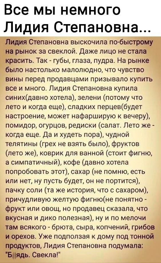 Все мы немного Лидия Степановна Степановна выскочила по бы рынок за свеклой даже лицо не стал расить Так губы глаза пудра На рынке было настолько малолюдно что чувство вины перед продавцами призывало купить все и много Лидия Степановна купила синихдавно хотела зелени потому что лето и когда еще сладких перцевбудет настроение может нафарширую к вечеру помидор огурцов редиски салат Лето же когда еще