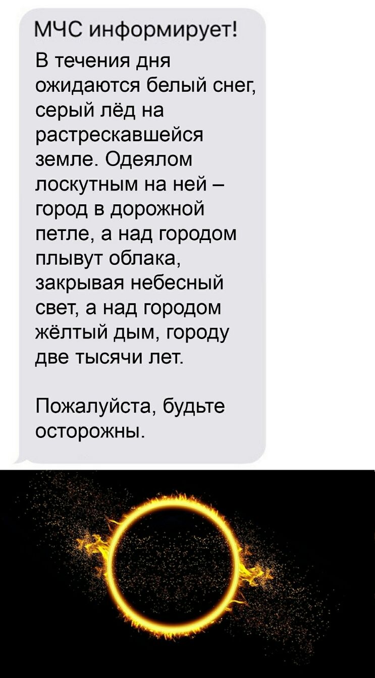 МЧС информирует В течения дня ожидаются белый снег серый лёд на растрескавшейся земле Одеялом поскутным на ней город в дорожной петле а над городом плывут облака закрывая небесный свет а над городом жёлтый дым городу две тысячи лет Пожалуйста будьте осторожны