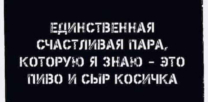 Един ОТВЕН НАЯ СЧАСТЛИВАЯ ПАРА КОТОРУЮ Я ЗНАК ЭТО ПИВО И СЫР КОСИЧКА