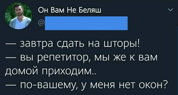 Он Вам Не Беляш 71 завтра сдать на шторы вы репетитор мы же К вам домой приходим по вашему у меня нет окон