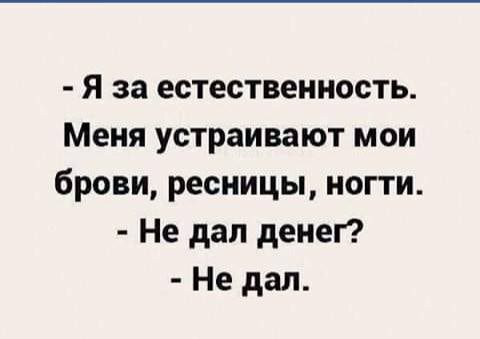 Я за естественность Меня устраивают мои брови ресницы ногти Не дал денег Не дал