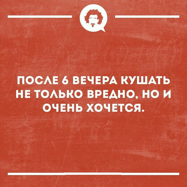 ___ ПОСАЕ 6 ВЕЧЕРА КУШАТЬ НЕ ТОАЬКО ВРЕАНО НО И ОЧЕНЬ ХОЧЕТСЯ