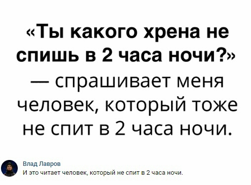 Ты какого хрена не спишь в 2 часа ночи спрашивает меня человек который тоже не спит в 2 часа ночи Епздпзвров и это читает человек который не спит в 1 часа
