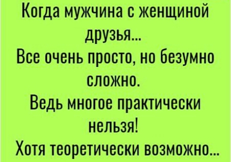 Когда мужчина с женщиной друзья Все очень просто но безумно сложно Ведь многое практически нельзя Хотя теоретически возможно