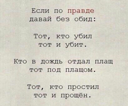 Если по правде давай без обид Тот кто убил тот и убит Кто в дождь отдал плащ тот под плащом Тот кто простил тот и прощён