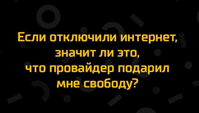 Если отключили Интернет значит ли это Что провайдер подарил мнёгсвободу