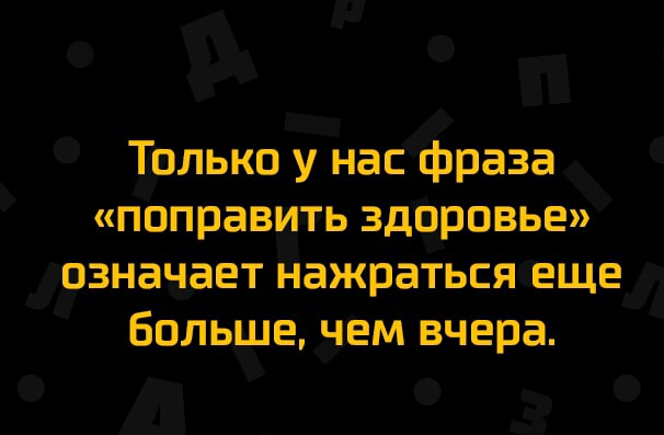Только у нас фраза поправить здаровье означает Нажраться еще больше чем вчера