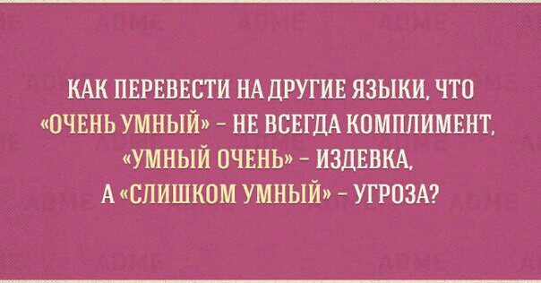 КАК ПЕРЕВЕСТИ НАДРУГИЕ ЯЗЫКИ ЧТО ОЧЕНЬ УМНЫЙ НЕ ВСЕГДА КОМПЛИМЕНТ УМНЫЙ ОЧЕНЬ ИЗДЕВКА А СЛИШКОМ УМНЫЙ УГРОЗА