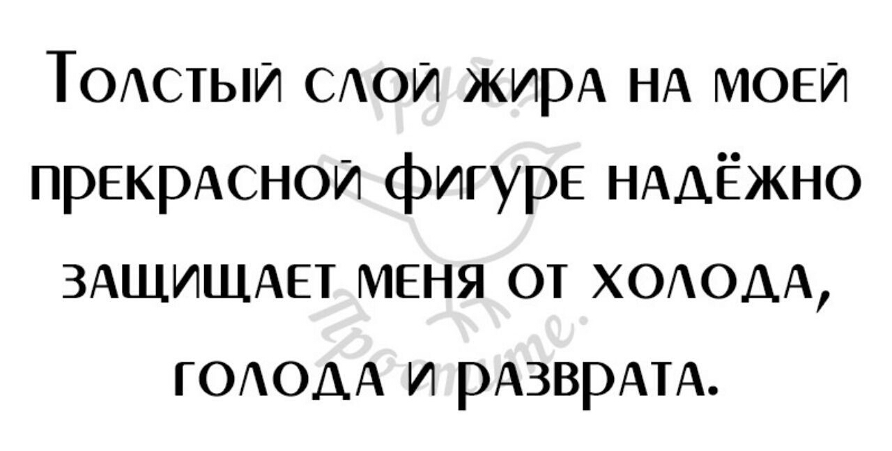 ТОАстыи САОИ жирА НА моеи ПРЕКРАСНОИ фигуре НАДЁЖНО ЗАЩИЩАЕТ меня от ХОАОАА ГОАОДА и рдзврдтд