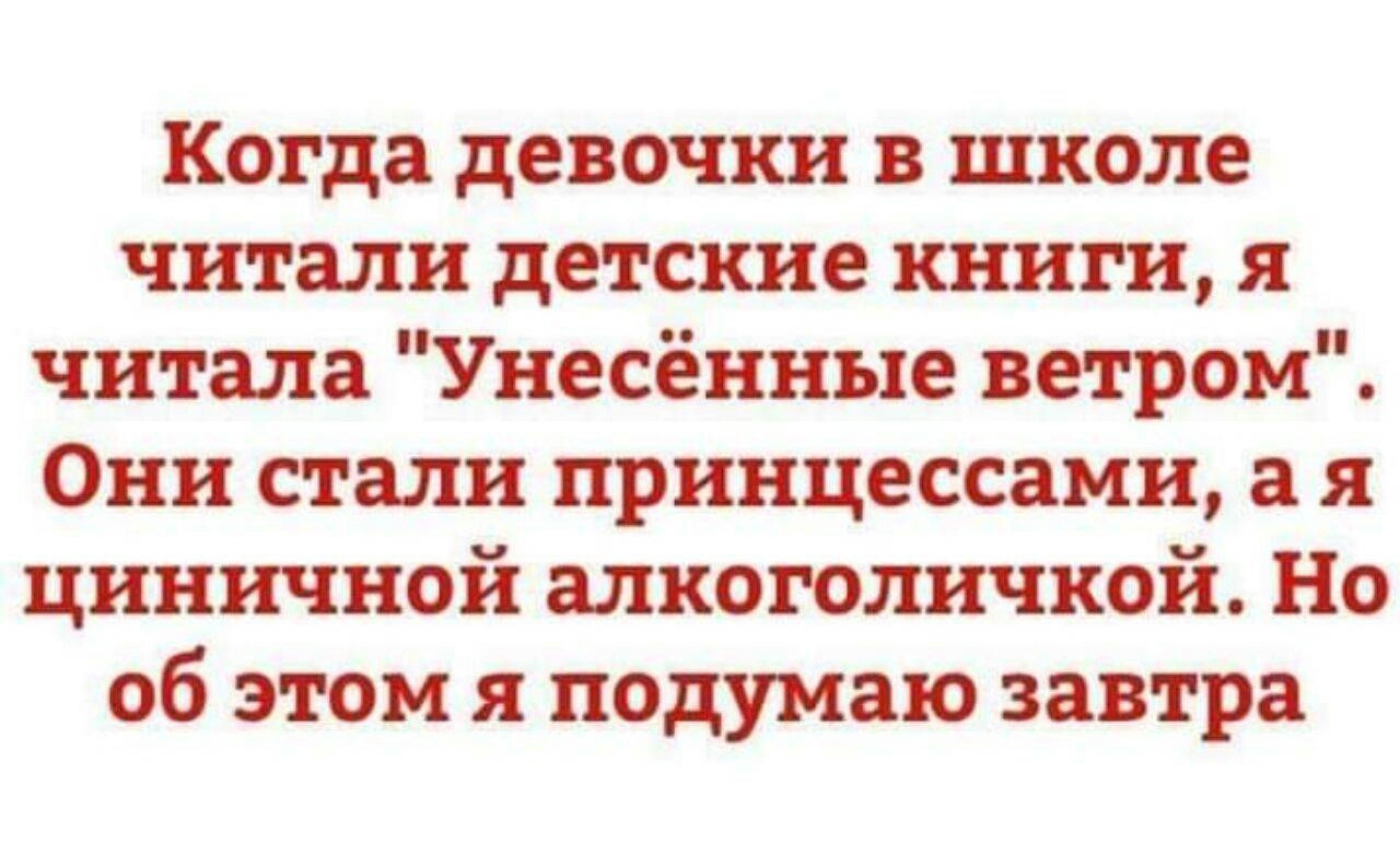 Когда девочки в школе читали детские книги я читала Унесённые ветром Они стали принцессами а я циничной алкоголичкой Но об этом я подумаю завтра