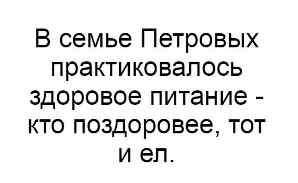 В семье Петровых практиковалось здоровое питание кто поздоровее тот и еп