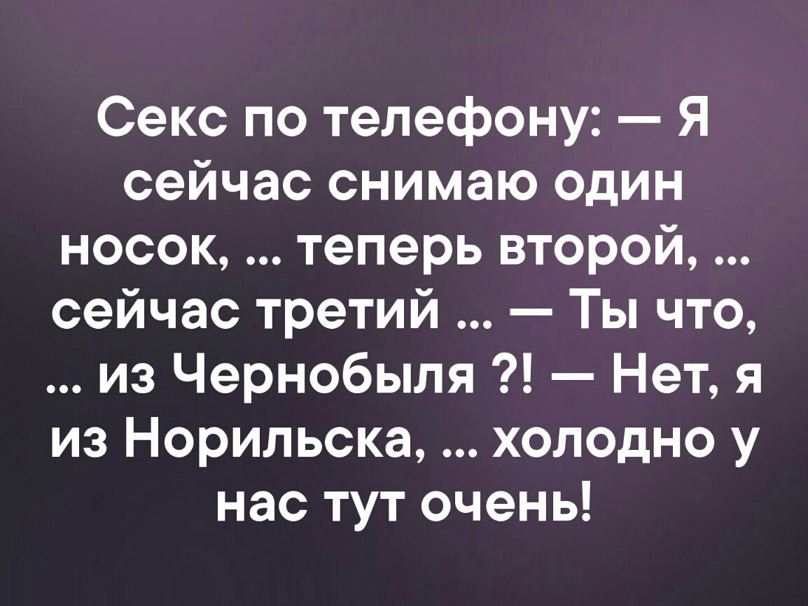 Секс по телефону Я сейчас снимаю один носок теперь второй сейчас третий Ты  что из Чернобыля Нет я из Норильска холодно у нас тут очень - выпуск №94621