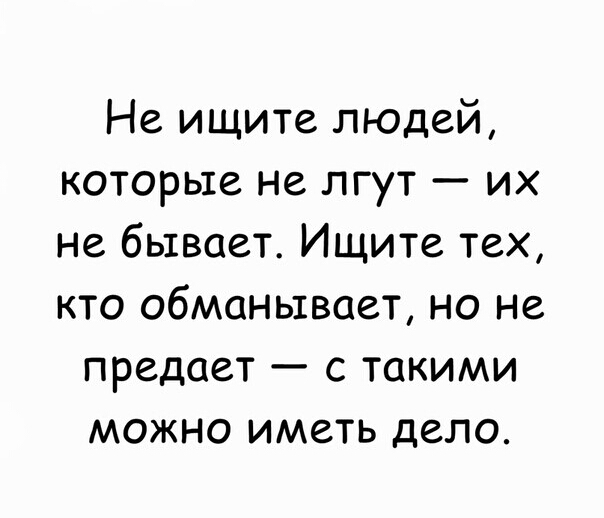 Не ищите людей которые не лгут их не бывает Ищите тех кто обманывает но не предает с такими можно иметь дело