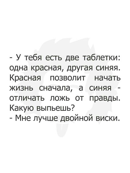 У тебя есть две таблетки одна красная другая синяя Красная позволит начать жизнь сначала а синяя отличать ложь от правды Какую выпьешь Мне лучше двойной виски