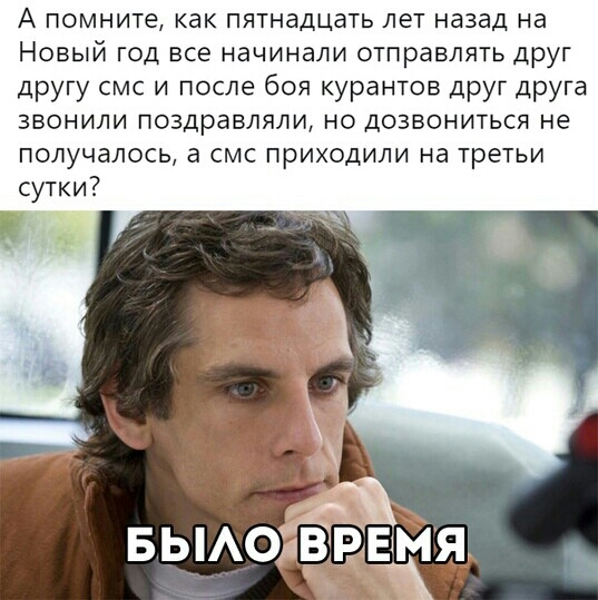 А помните как пятнадцать лет назад на Новый год все начинали отправлять друг другу смс и после боя курантов друг друга звонили поздравляли но дозвониться не получалось а смс приходили на третьи сутки БЫАОЁЁЁЁЧЯ
