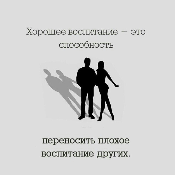 Хорошее воспитание это способность переносить плохое воспитание других