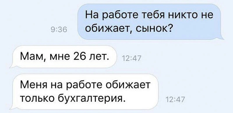 На работе тебя никто не обижает сынок Мам мне 26 лет Меня на работе обижает только бухгалтерия