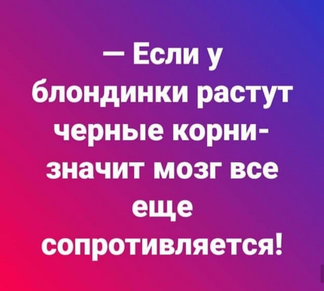 Если у блондинки растуід черные корни значит мозг все еще сопротивляется