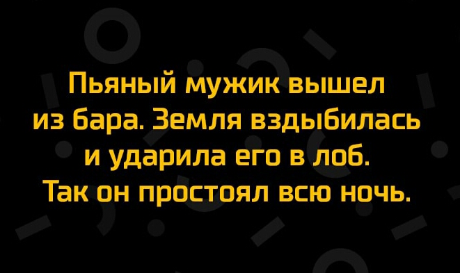 О Пьяный аужик ышел ИЗ Бара Земля вздыбилтась о и ударила его в 5 Такгцн прёааял всю ночь _