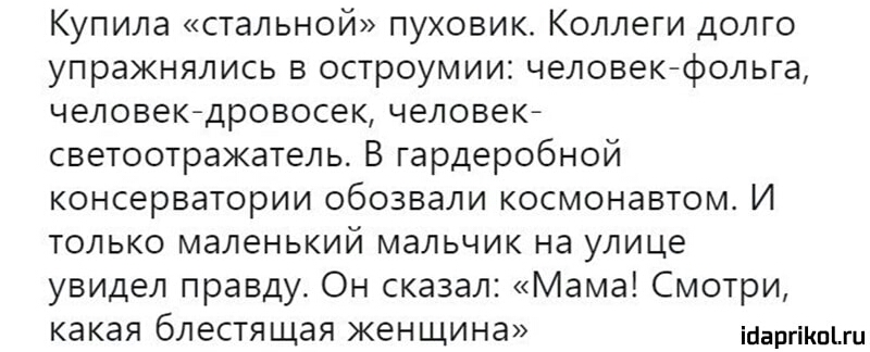 Купила стальной пуховик Коллеги долго упражнялись в остроумии человекфольга человекдровосек человек светоотражатель В гардеробной консерватории обозвали космонавтом И только маленький мальчик на улице увидел правду Он сказал Мама Смотри какая блестящая женщина іааргіКпЦи