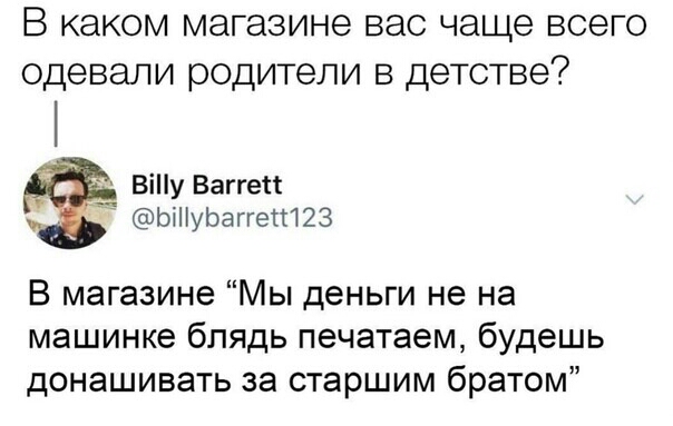 В каком магазине вао чаще всего одевали родители в детстве ВіПу Ваггеп Ьінуьаггепт23 В магазине Мы деньги не на машинке блядь печатаем будешь донашивать за старшим братом