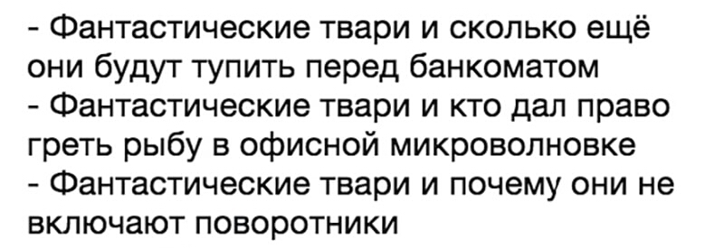Фантастические твари и сколько ещё они будут тупить перед банкоматом Фантастические твари и кто дал право греть рыбу в офисной микроволновке Фантастические твари и почему они не включают поворотники