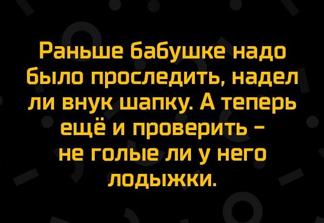 Раньше Бабушке надо Было проследить надел ли вну_к шапку А теперь ещё и проверить не голые ли у него лодыжки
