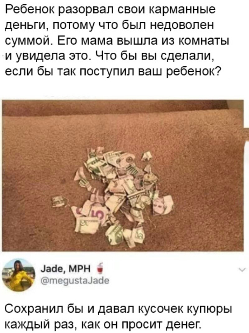 Ребенок разорвал свои карманные деньги потому что был недоволен суммой Его мама вышла из комнаты и увидела это Что бы вы сделали если бы так поступил ваш ребенок 1869МРН теоизтаіаОе Сохранил бы и давал кусочек купюры каждый раз как он просит денег