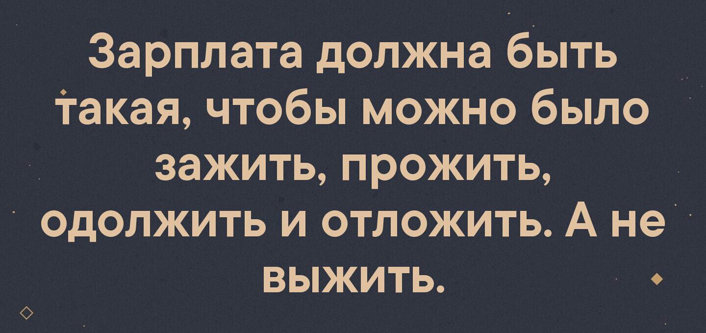 Зарплата должна быть _ такая чтобы можно было зажить прожить одолжить и отложить А не выжить