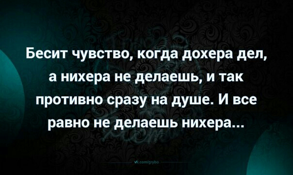 Бесит чувство когда дохера дел а нихера не делаешь и так противно сразу на душе И все равно не делаешь нихера