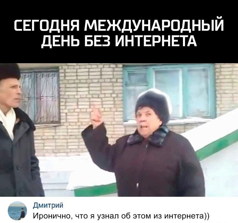 СЕГОДНЯ МЕЖДУНАРОДНЫЙ ДЕНЬ БЕЗ ИНТЕРНЕТА Дмитрии Иронично что я узнал об этом из интернета
