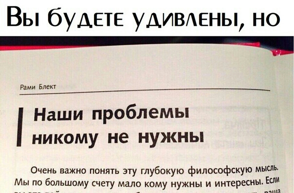 Вы будете удиышны но Рами Блект Наши проблемы никому не нужны Очень важно понять эту глубокую философскую мыш Мы по большому счету мало кому нужны и интересны Ш и