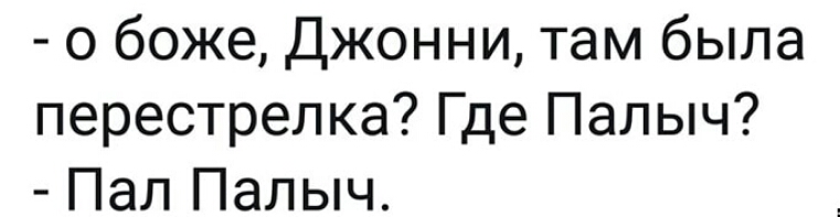 о боже Джонни там была перестрелка Где Палыч Пал Палыч