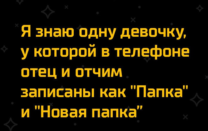 _ Х Я знаю одну девочКу у которой в телефоне отец и отчим записаны как Папка иНовая папка Х