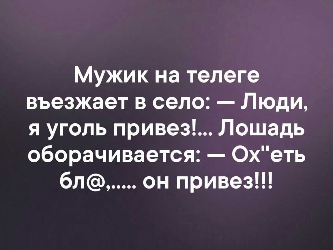 Мужик на телеге въезжает в село Люди я уголь привез Лошадь оборачивается 0хеть бл он привез