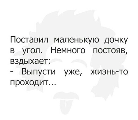 Посгавил маленькую дочку в угол Немного посгояв вздыхает Выпусти уже жизньто проходит