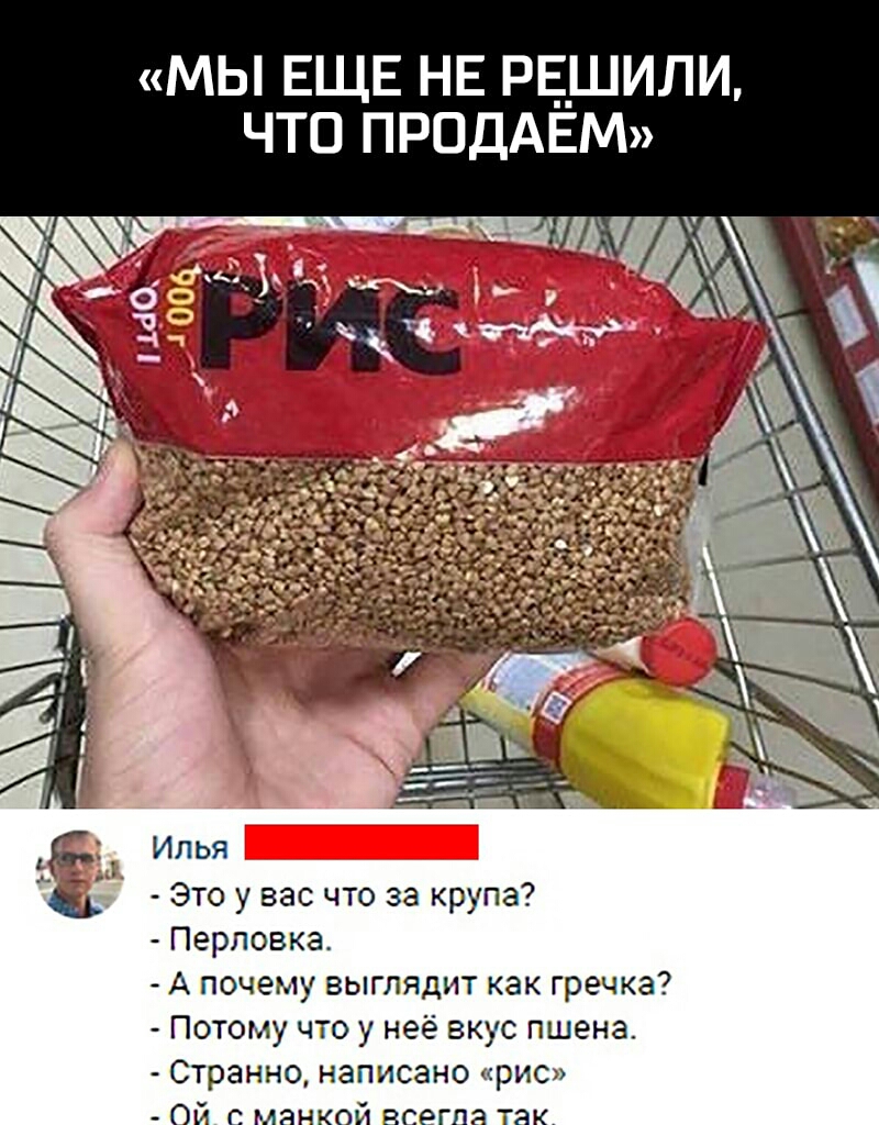 мы ЕЩЕ НЕ решили что ПРОДАЕМ Илья Это у вас что за крупа Перловка А почему выглядит как гречка Потому что у неё вкус пшена Странно написано рис Ой г мамкой всегда так